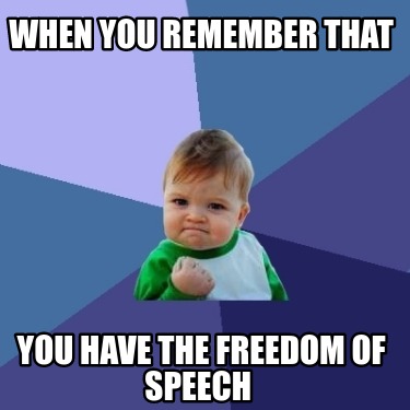 when-you-remember-that-you-have-the-freedom-of-speech