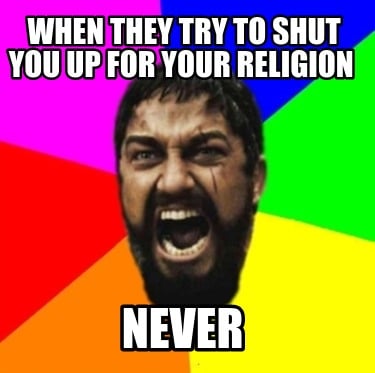 when-they-try-to-shut-you-up-for-your-religion-never