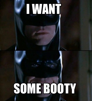 i-want-some-booty5