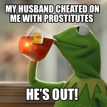 my-husband-cheated-on-me-with-prostitutes-hes-out