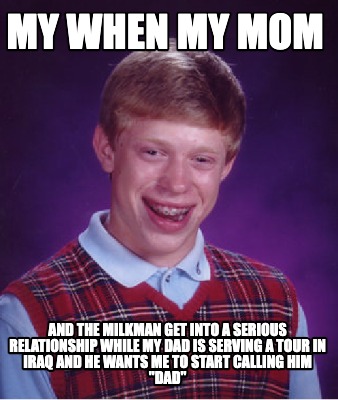 my-when-my-mom-and-the-milkman-get-into-a-serious-relationship-while-my-dad-is-s