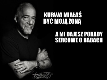 kurwa-miaa-by-moj-on-a-mi-dajesz-porady-sercowe-o-babach1