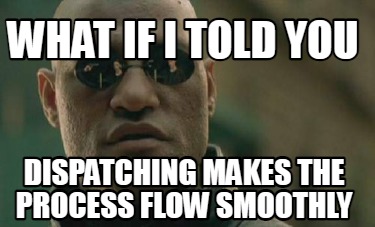 what-if-i-told-you-dispatching-makes-the-process-flow-smoothly