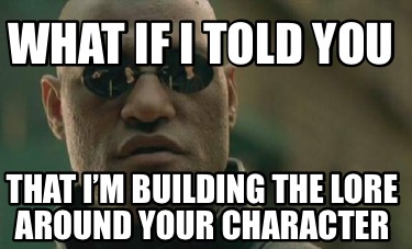 what-if-i-told-you-that-im-building-the-lore-around-your-character