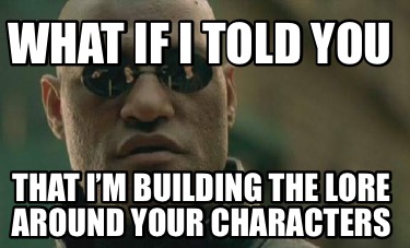 what-if-i-told-you-that-im-building-the-lore-around-your-characters