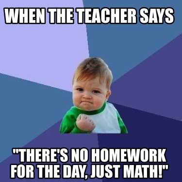 when-the-teacher-says-theres-no-homework-for-the-day-just-math