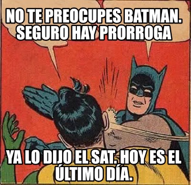 no-te-preocupes-batman.-seguro-hay-prorroga-ya-lo-dijo-el-sat.-hoy-es-el-ltimo-d4