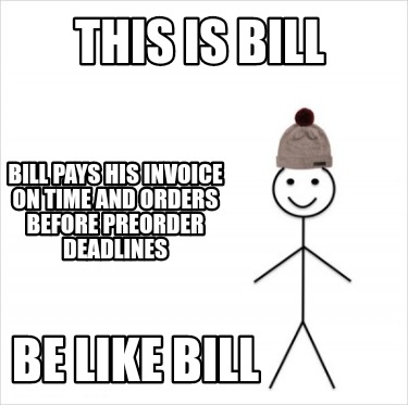 this-is-bill-be-like-bill-bill-pays-his-invoice-on-time-and-orders-before-preord