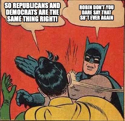 so-republicans-and-democrats-are-the-same-thing-right-robin-dont-you-dare-say-th