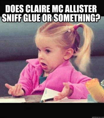 does-claire-mc-allister-sniff-glue-or-something