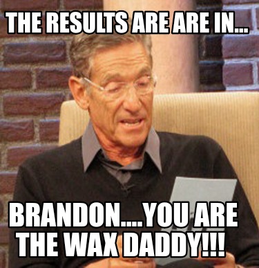 the-results-are-are-in...-brandon....you-are-the-wax-daddy