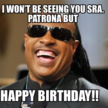 i-wont-be-seeing-you-sra.-patrona-but-happy-birthday