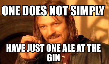 one-does-not-simply-have-just-one-ale-at-the-gin