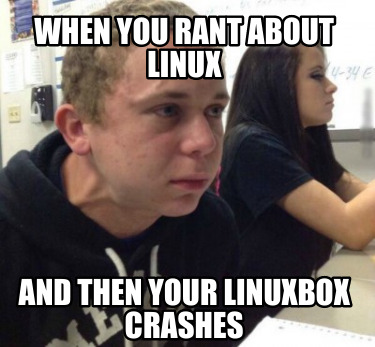 when-you-rant-about-linux-and-then-your-linuxbox-crashes