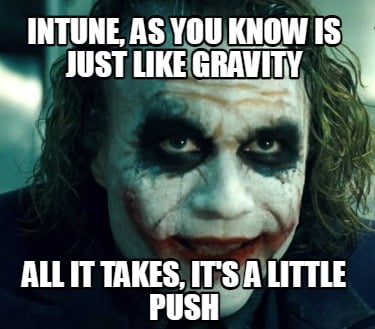 intune-as-you-know-is-just-like-gravity-all-it-takes-its-a-little-push