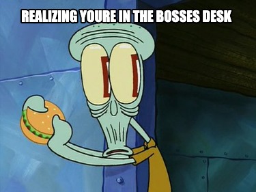 realizing-youre-in-the-bosses-desk