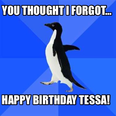 you-thought-i-forgot-happy-birthday-tessa