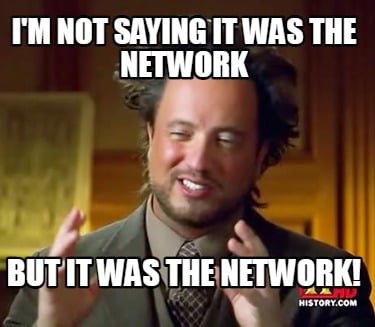 im-not-saying-it-was-the-network-but-it-was-the-network