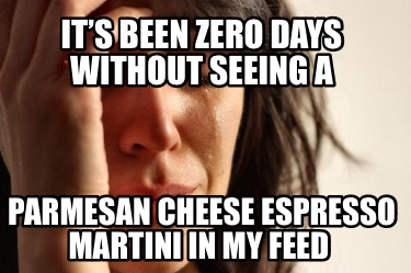 its-been-zero-days-without-seeing-a-parmesan-cheese-espresso-martini-in-my-feed