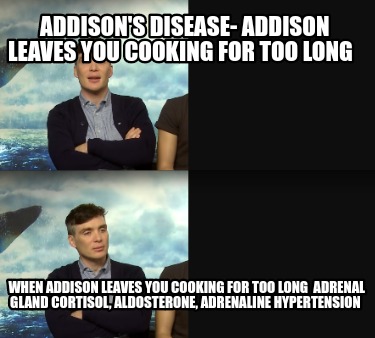addisons-disease-addison-leaves-you-cooking-for-too-long-when-addison-leaves-you