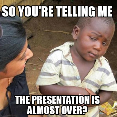 so-youre-telling-me-the-presentation-is-almost-over