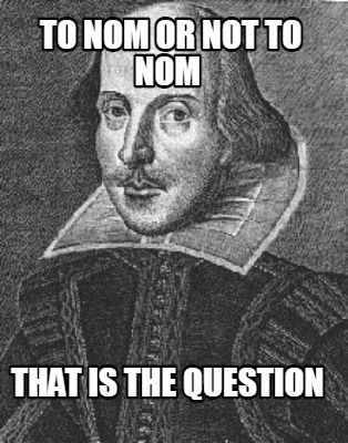 to-nom-or-not-to-nom-that-is-the-question