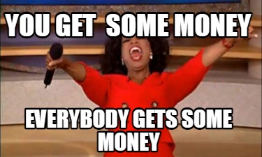 you-get-some-money-everybody-gets-some-money