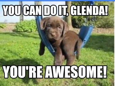 you-can-do-it-glenda-youre-awesome