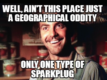 well-aint-this-place-just-a-geographical-oddity-only-one-type-of-sparkplug