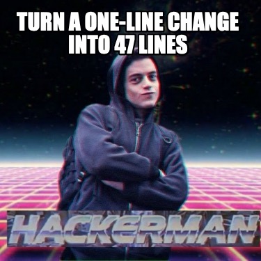 turn-a-one-line-change-into-47-lines