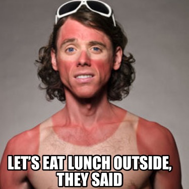 lets-eat-lunch-outside-they-said