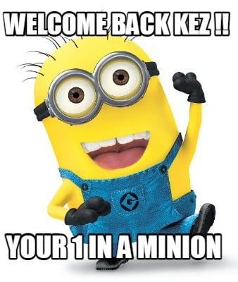 Meme Creator - Funny WELCOME BACK KEZ !! YOUR 1 IN A MINION Meme ...