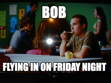 bob-flying-in-on-friday-night