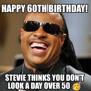 Meme Creator - Funny Happy 60th Birthday! Stevie thinks you don't look a day over 50 ???? Meme Generator at MemeCreator.org!