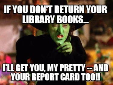 if-you-dont-return-your-library-books...-ill-get-you-my-pretty-and-your-report-c3