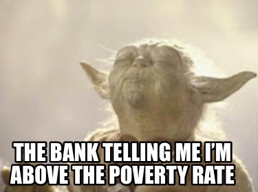 the-bank-telling-me-im-above-the-poverty-rate