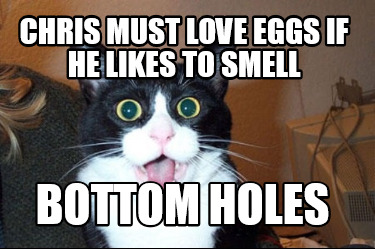 chris-must-love-eggs-if-he-likes-to-smell-bottom-holes