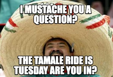 i-mustache-you-a-question-the-tamale-ride-is-tuesday-are-you-in