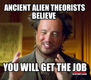 ancient-alien-theorists-believe-you-will-get-the-job