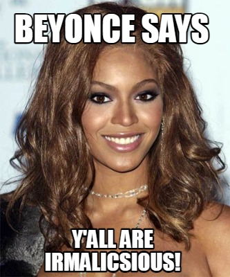 beyonce-says-yall-are-irmalicsious