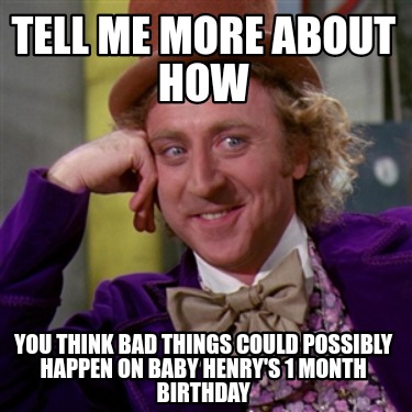 tell-me-more-about-how-you-think-bad-things-could-possibly-happen-on-baby-henrys