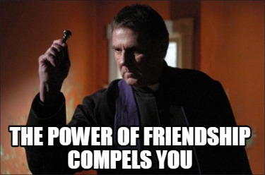 the-power-of-friendship-compels-you