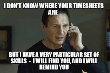 i-dont-know-where-your-timesheets-are-but-i-have-a-very-particular-set-of-skills