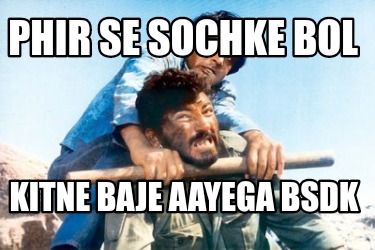 phir-se-sochke-bol-kitne-baje-aayega-bsdk