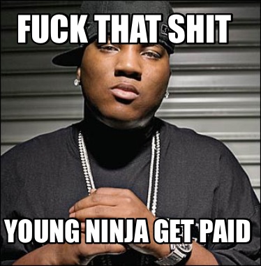 fuck-that-shit-young-ninja-get-paid