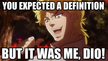 you-expected-a-definition-but-it-was-me-dio
