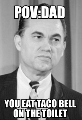 povdad-you-eat-taco-bell-on-the-toilet