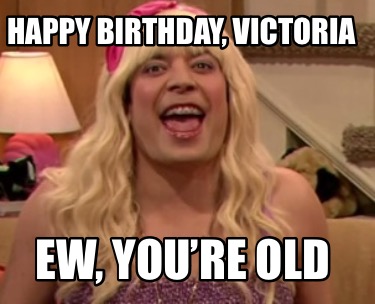 happy-birthday-victoria-ew-youre-old