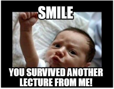 smile-you-survived-another-lecture-from-me