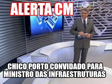 alerta-cm-chico-porto-convidado-para-ministro-das-infraestruturas